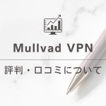 MullvadVPNの評判・口コミは？料金や使い方について解説
